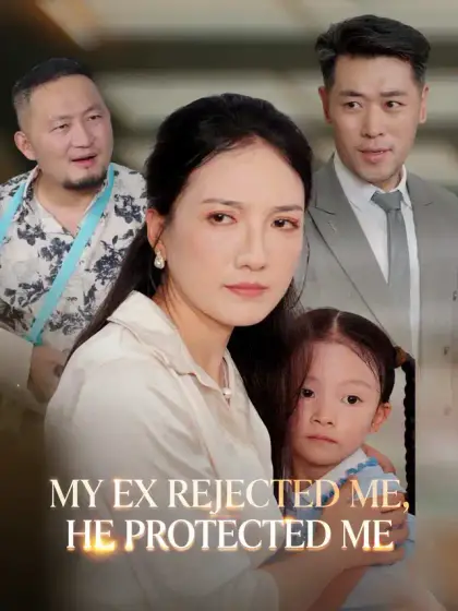 My Ex Rejected Me, He Protected Me